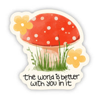 "The world is better with you in it" Mushroom Flower Sticker