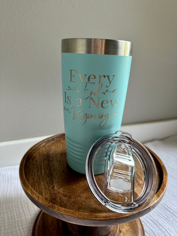 Every End Is A New Beginning Tumbler - 20oz