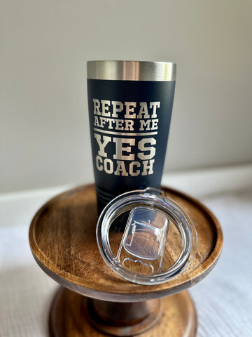 Repeat After Me, Yes Coach Tumbler - 20oz