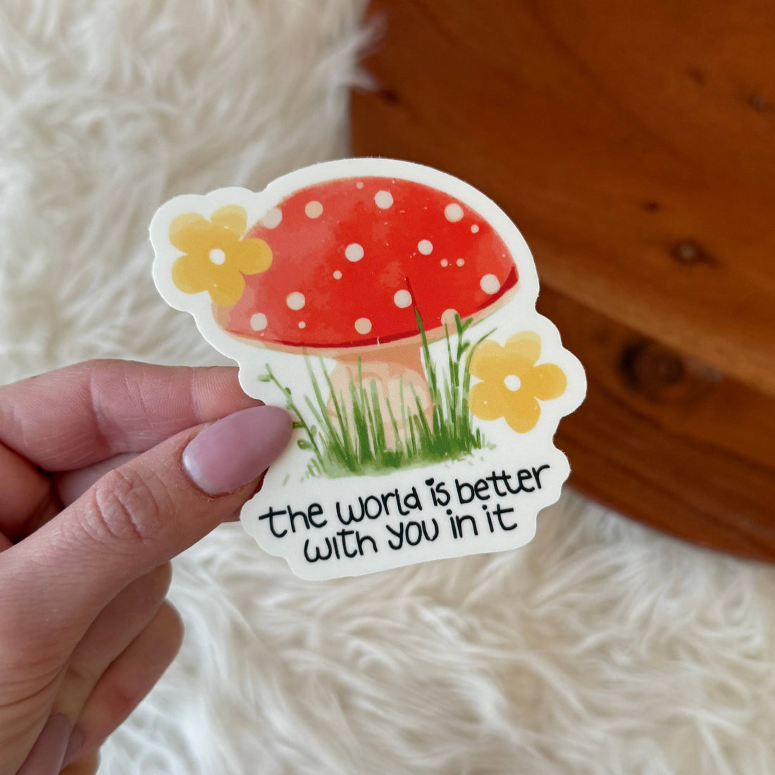 "The world is better with you in it" Mushroom Flower Sticker