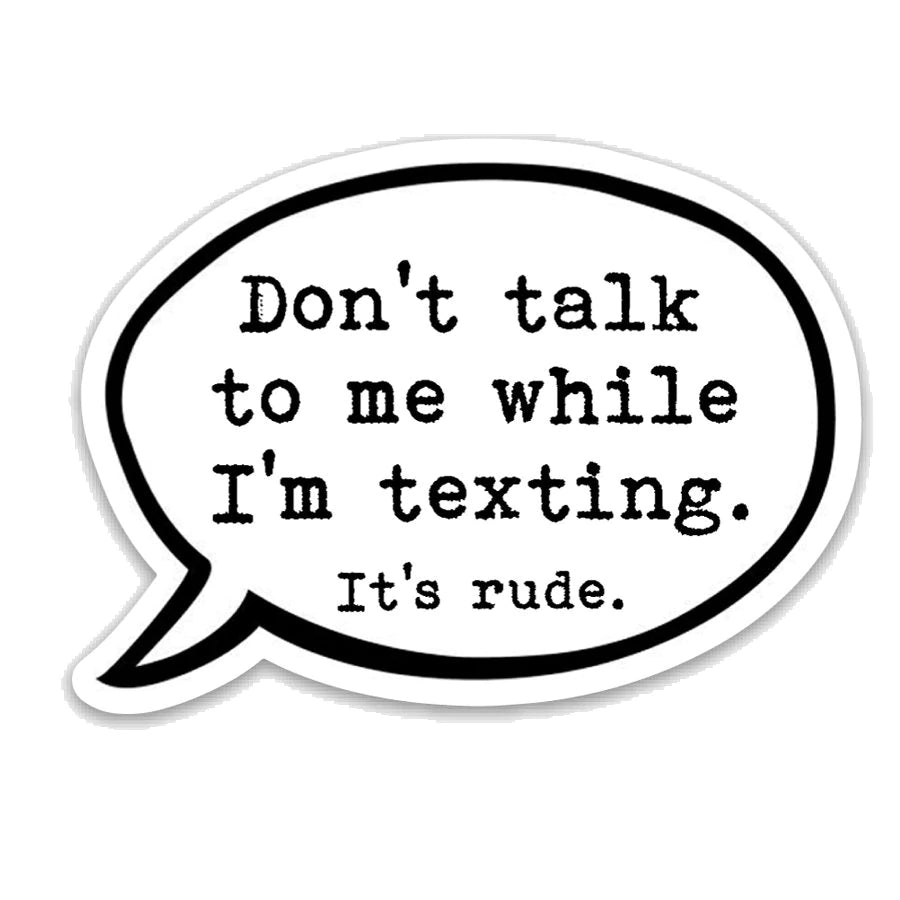 Don't Talk to Me While I'm Texting. It's Rude. Sticker